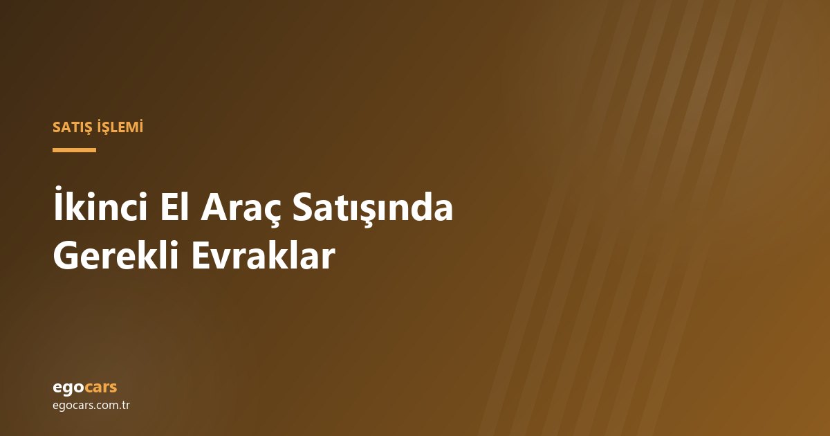 İkinci El Araç Satışında Gerekli Evraklar