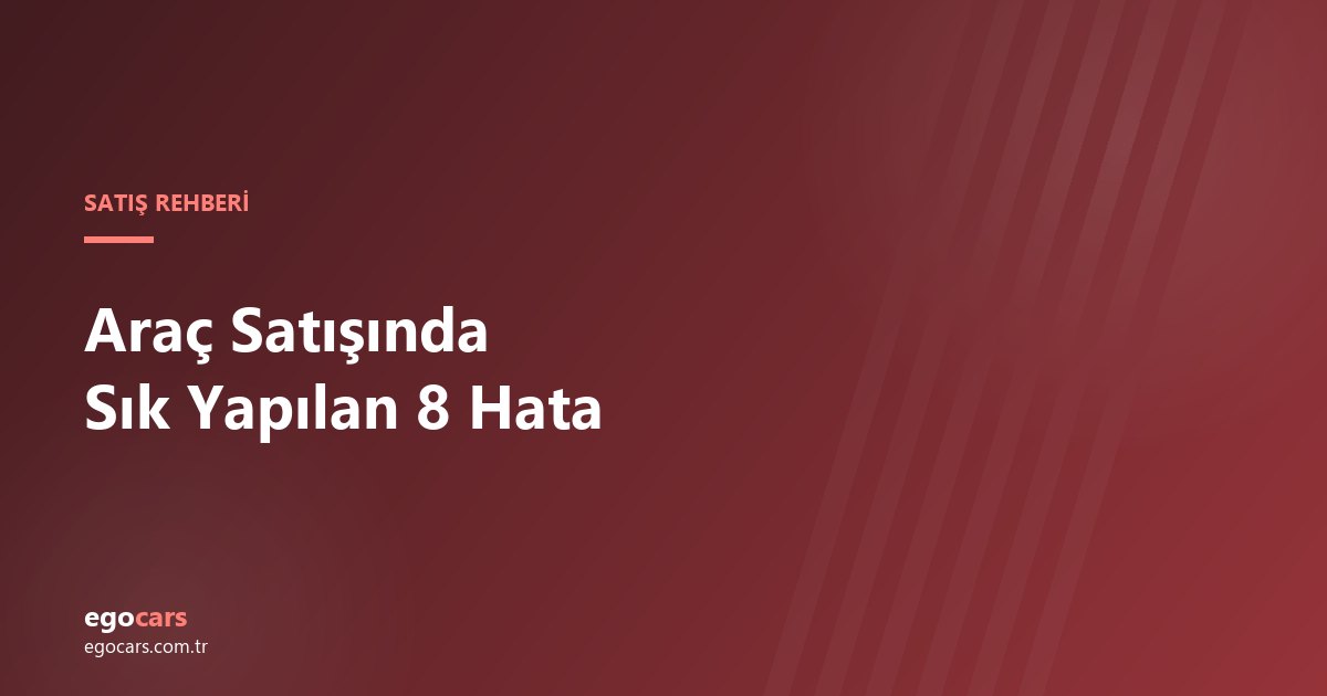 Araç Satışında Sık Yapılan 8 Hata
