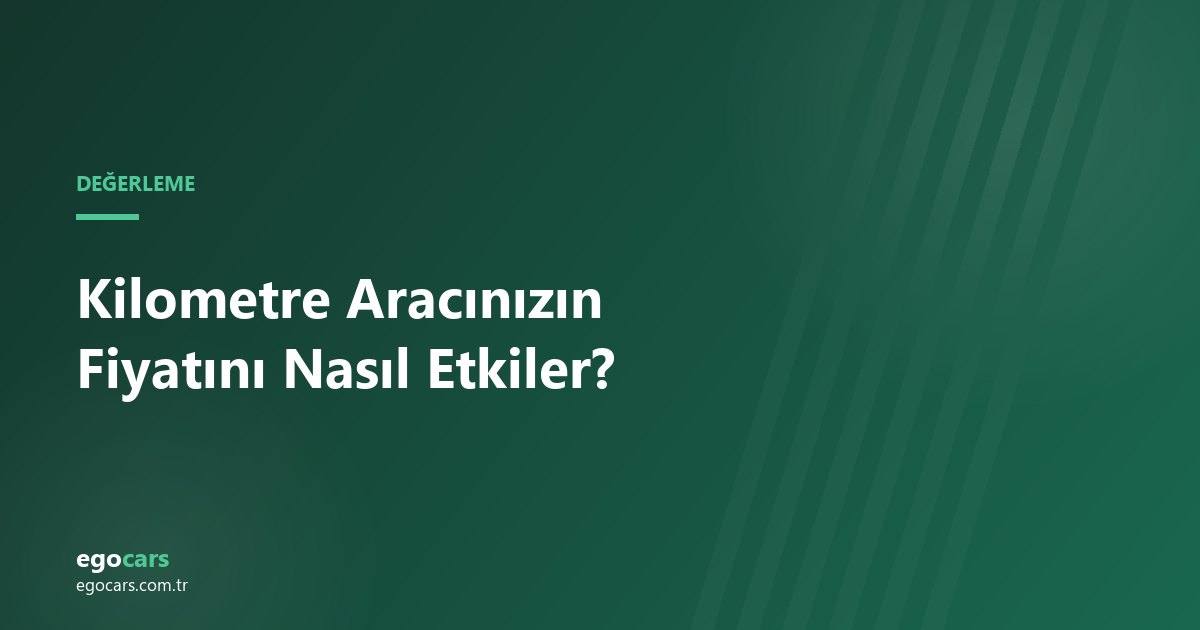 Kilometre Aracınızın Fiyatını Nasıl Etkiler?