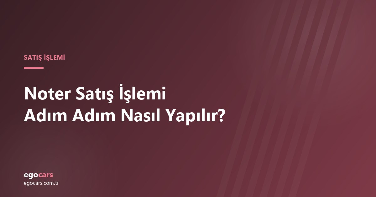 Noter Satış İşlemi Adım Adım Nasıl Yapılır?