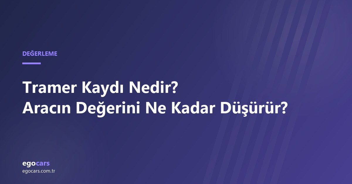 Tramer Kaydı Nedir, Aracın Değerini Ne Kadar Düşürür?